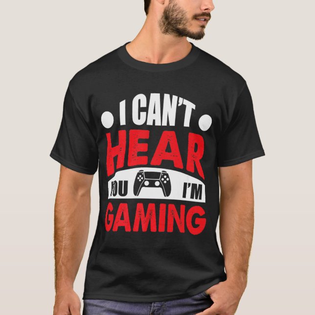 I Can´t Hear You I´M Gaming  Quote T-Shirt (Front)