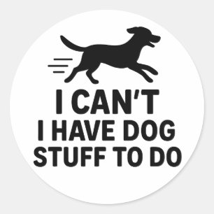 I Can’t I Have Dog Stuff To Do Funny Dog Lover Classic Round Sticker