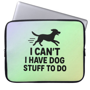 I Can’t I Have Dog Stuff To Do Funny Dog Lover Laptop Sleeve