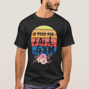 I can t I have Gym for Gym with Sense of Humour Gy T-Shirt
