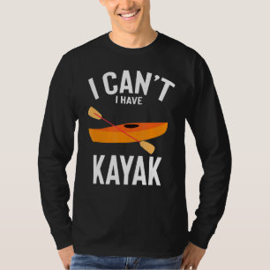 I Can T I Have Kayak Cute Funny Kayak Joke Men Wom T-Shirt