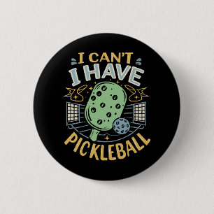 I Can t I Have Pickleball 6 Cm Round Badge