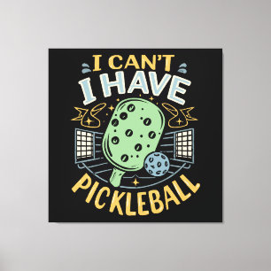 I Can t I Have Pickleball Canvas Print
