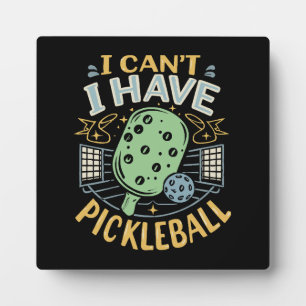 I Can t I Have Pickleball Plaque