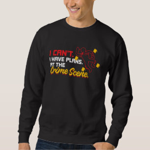 I Can t I Have Plans At The Crime Scene Forensics Sweatshirt