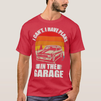 I Can t I have Plans In Garage Funny T-Shirt