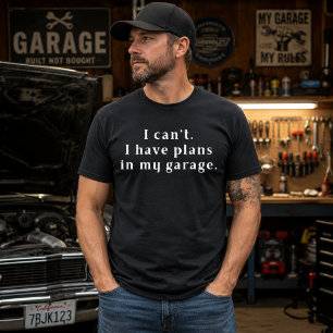 I Can’t I Have Plans in My Garage T-Shirt