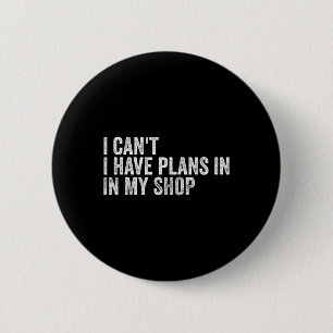 I Can&# t I Have Plans In My Shop Fathers Day  6 Cm Round Badge