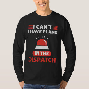 I Can t I Have Plans In The Dispatch 911 Dispatche T-Shirt