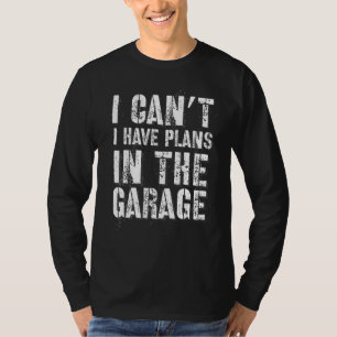 I Can’t I Have Plans In The Garage Auto Diesel Mec T-Shirt