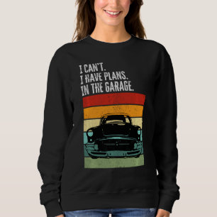 I Can T I Have Plans In The Garage Car Lover Mecha Sweatshirt