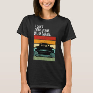 I Can T I Have Plans In The Garage Car Lover Mecha T-Shirt