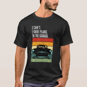 I Can T I Have Plans In The Garage Car Lover Mecha T-Shirt