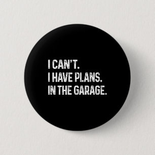 I Can&#; t I Have Plans In The Garage Car Mechanic 6 Cm Round Badge