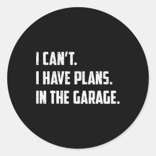 I Can&# t I Have Plans In The Garage Car Mechanic Classic Round Sticker