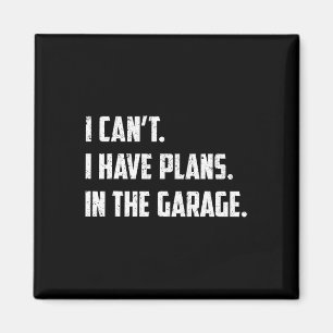 I Can&# t I Have Plans In The Garage Car Mechanic Magnet