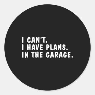 I Can&#; t I Have Plans In The Garage Dads Fathers Classic Round Sticker