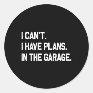 I Can&#; t I Have Plans In The Garage Fathers Day Classic Round Sticker