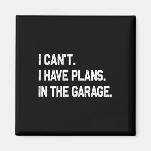 I Can&# t I Have Plans In The Garage Fathers Day  Magnet