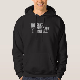 I Can t I Have Plans Pickleball Pickleball Player Hoodie