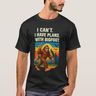 I Can_t I Have Plans With Bigfoot Sasquatch Big Fo T-Shirt