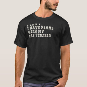 I Can t I Have Plans With My Rat Terrier T-Shirt