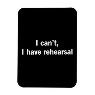 I Can’t, I Have Rehearsal Magnet