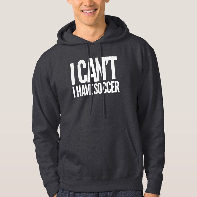 I Can’t I Have Soccer Passion and Career in Hoodie (Front)