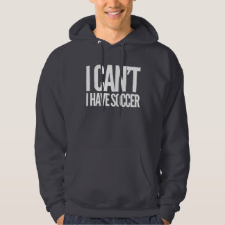 I Can’t I Have Soccer Passion and Career in Hoodie