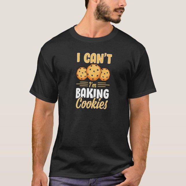 I Can T I M Baking Cookies Funny Cute Chocolate Ch T-Shirt (Front)