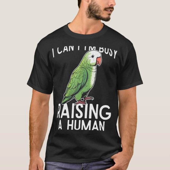 I can t i m busy raising a human green quaker parr T-Shirt (Front)