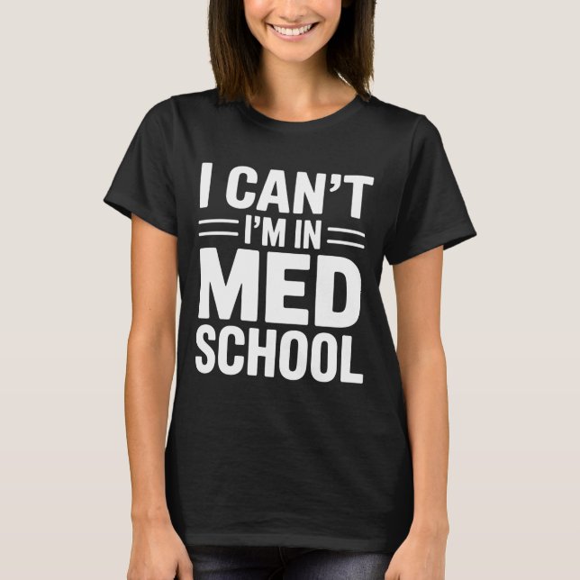 I CAN’T I’M IN MED SCHOOL – Funny Medical Student T-Shirt (Front)