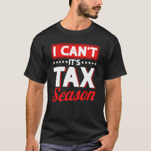 I Can´t It´s Tax Season Accountant Accounting Inco T-Shirt