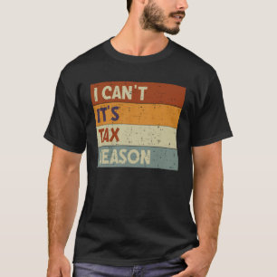 I Can t It s Tax Season Accountant CPA Accounting T-Shirt