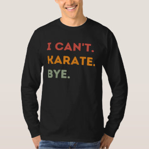 I Can t Karate Bye Karateka Quote Men Women 1 T-Shirt