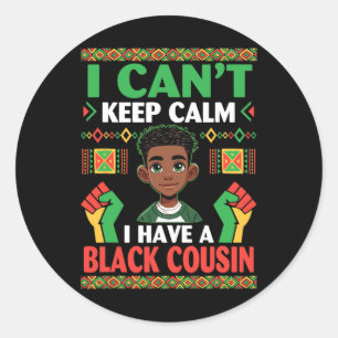 I Can’t Keep Calm I Have A Black Cousin Pride Hist Classic Round Sticker