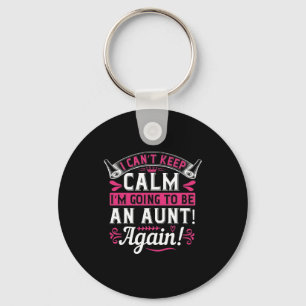 I Can’T Keep Calm I’M Going To Be An Aunt! Again!- Key Ring