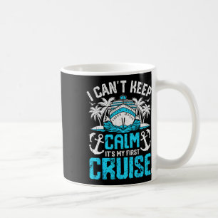 I Can’t Keep Calm It’s My First Cruise Cruising  Coffee Mug