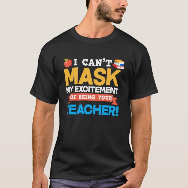 I Can t Mask My Excitement Of Being Your Teacher T-Shirt (Front)