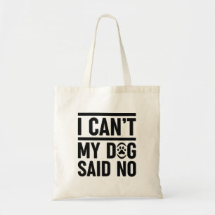 I Can’t My Dog Said No Tote Bag