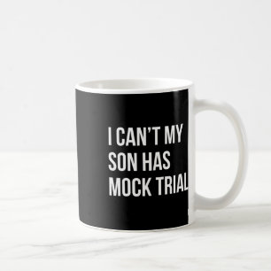 I Can&#; t My Son Has Mock Trial Funny Mom Dad  Coffee Mug