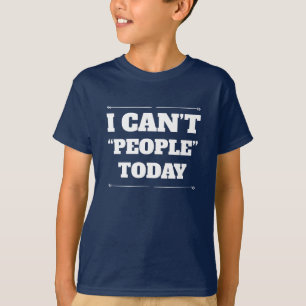 I Can’t People Today T-Shirt