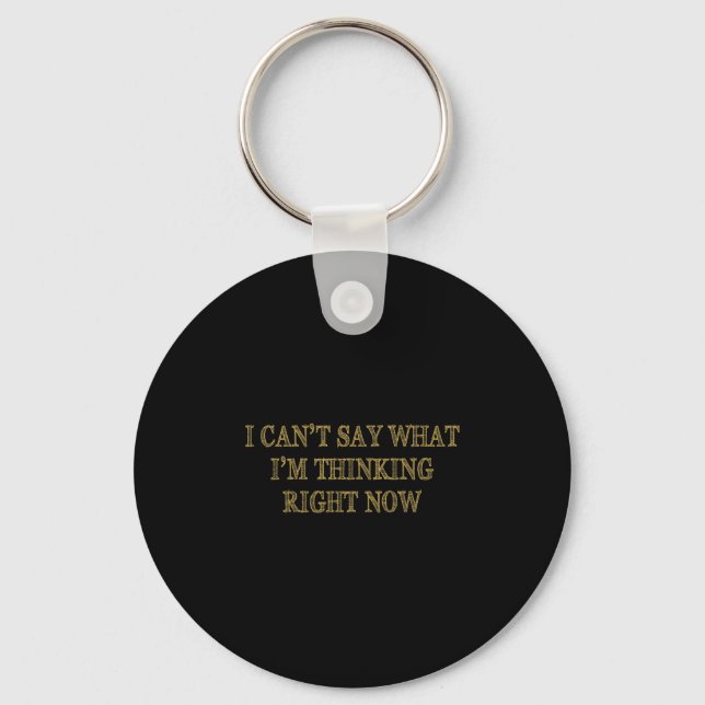 I Can’t Say What I’m Thinking Right Now  Key Ring (Front)