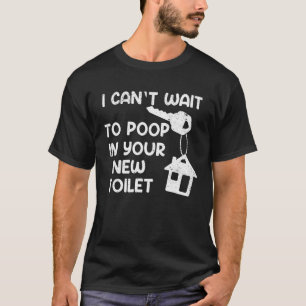 I Can t Wait To Poop In Your New Toilet House War T-Shirt