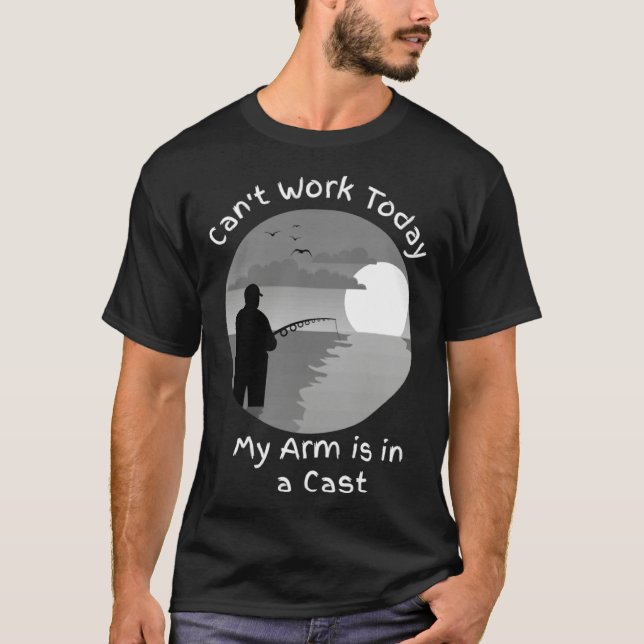 I CAN T WORK TODAY MY ARM IS IN A CAST T-Shirt (Front)