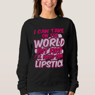 I Can Take On The World But First Lipstick Makeup Sweatshirt