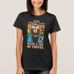 I can talk about life with a cup of coffee bear dr T-Shirt