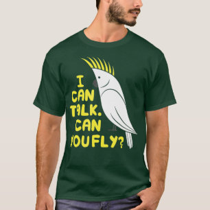I Can Talk Can You Fly - Funny Parrot Cockatoo T-Shirt