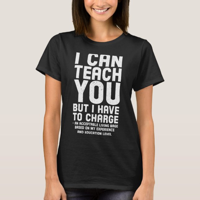 I Can Teach You But I have to Charge T-Shirt (Front)