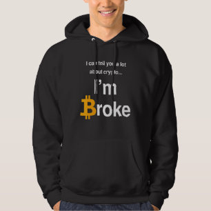 I Can Tell You A Lot About Crypto  I'm Broke  Bitc Hoodie